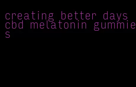 creating better days cbd melatonin gummies