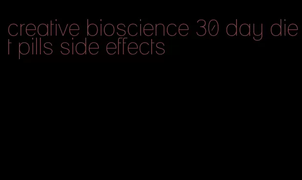 creative bioscience 30 day diet pills side effects