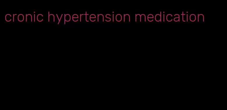 cronic hypertension medication