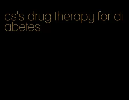 cs's drug therapy for diabetes