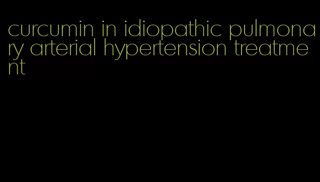 curcumin in idiopathic pulmonary arterial hypertension treatment