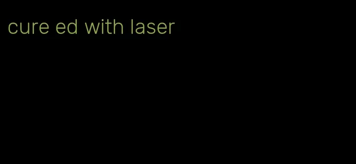 cure ed with laser