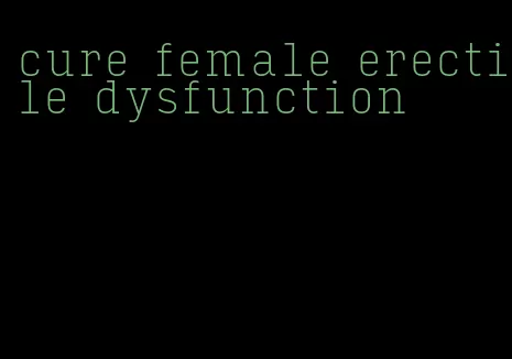 cure female erectile dysfunction