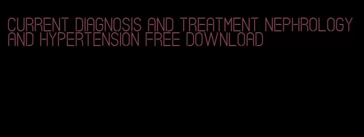 current diagnosis and treatment nephrology and hypertension free download