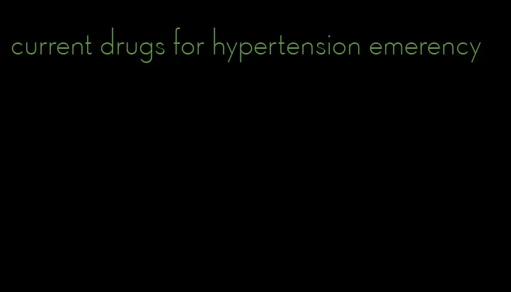 current drugs for hypertension emerency