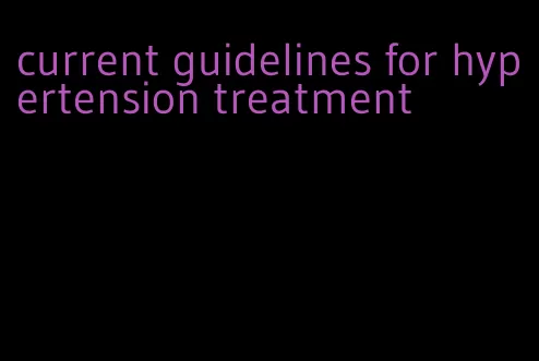 current guidelines for hypertension treatment