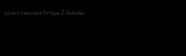 current treatment for type 2 diabetes