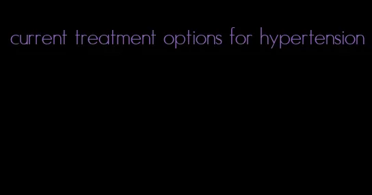current treatment options for hypertension