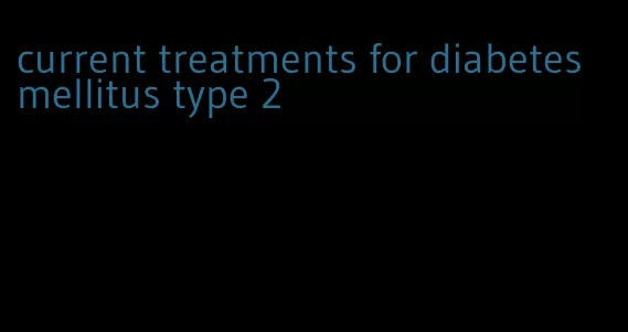 current treatments for diabetes mellitus type 2