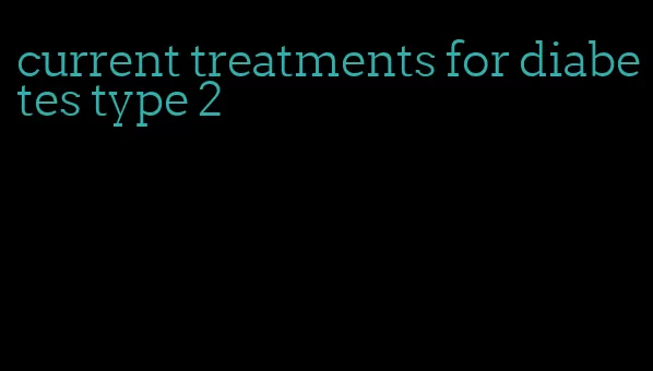 current treatments for diabetes type 2