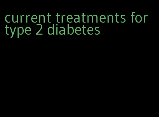 current treatments for type 2 diabetes