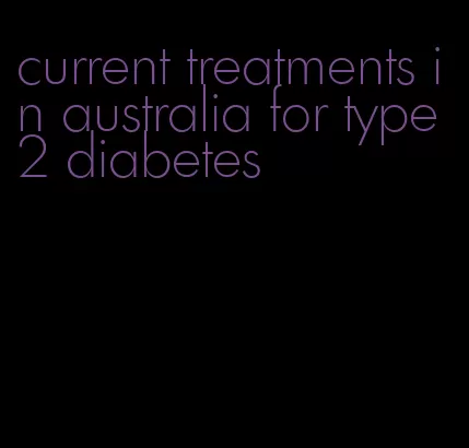 current treatments in australia for type 2 diabetes