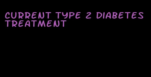 current type 2 diabetes treatment