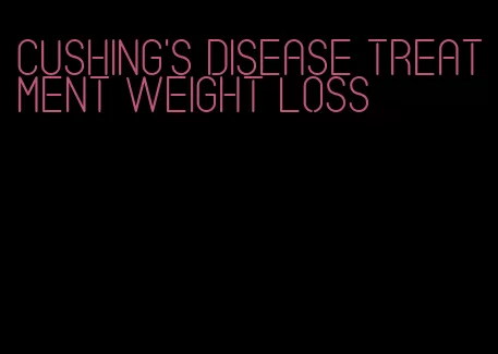 cushing's disease treatment weight loss