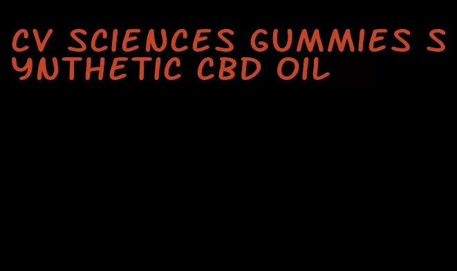 cv sciences gummies synthetic cbd oil
