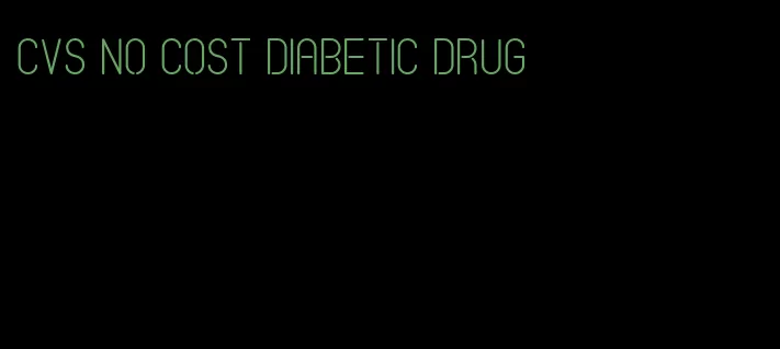 cvs no cost diabetic drug