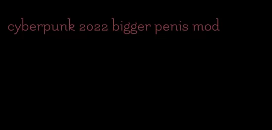 cyberpunk 2022 bigger penis mod