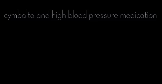 cymbalta and high blood pressure medication