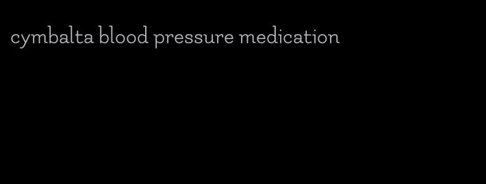 cymbalta blood pressure medication