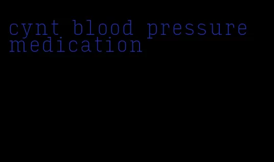 cynt blood pressure medication