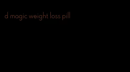 d magic weight loss pill