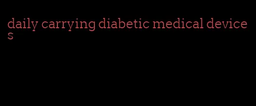 daily carrying diabetic medical devices