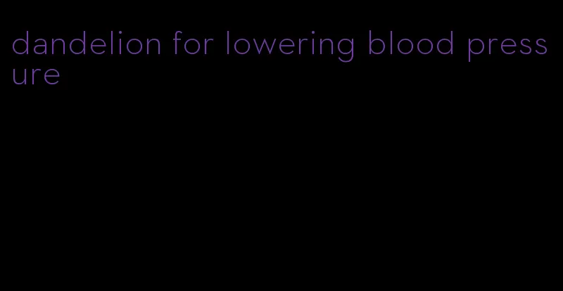 dandelion for lowering blood pressure