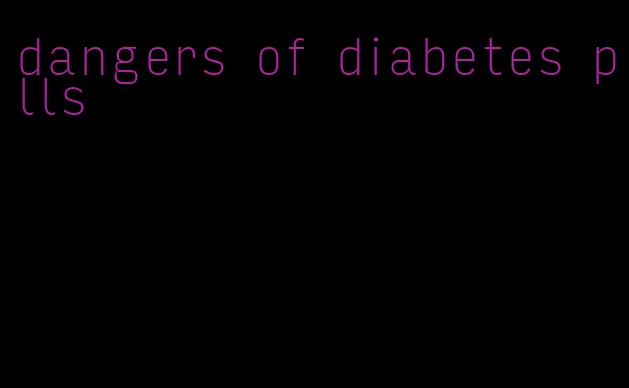 dangers of diabetes pills