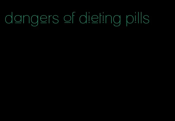 dangers of dieting pills