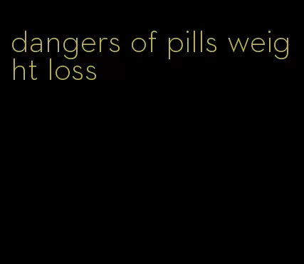 dangers of pills weight loss
