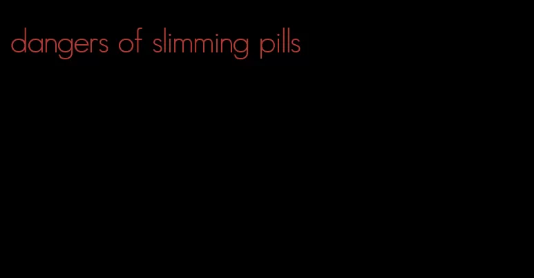 dangers of slimming pills