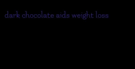 dark chocolate aids weight loss