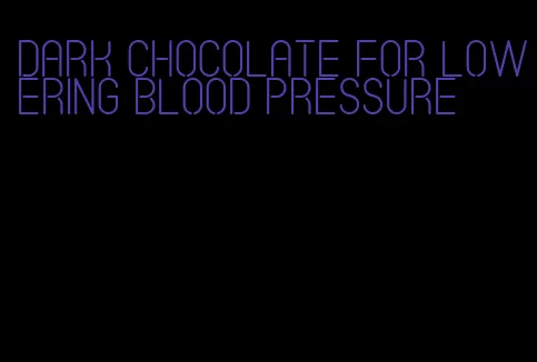 dark chocolate for lowering blood pressure
