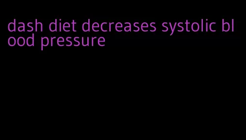dash diet decreases systolic blood pressure