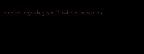 data sets regarding type 2 diabetes medication