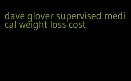dave glover supervised medical weight loss cost