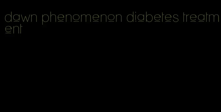 dawn phenomenon diabetes treatment