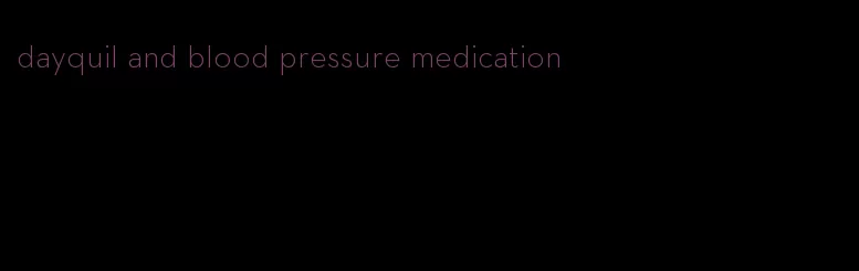 dayquil and blood pressure medication