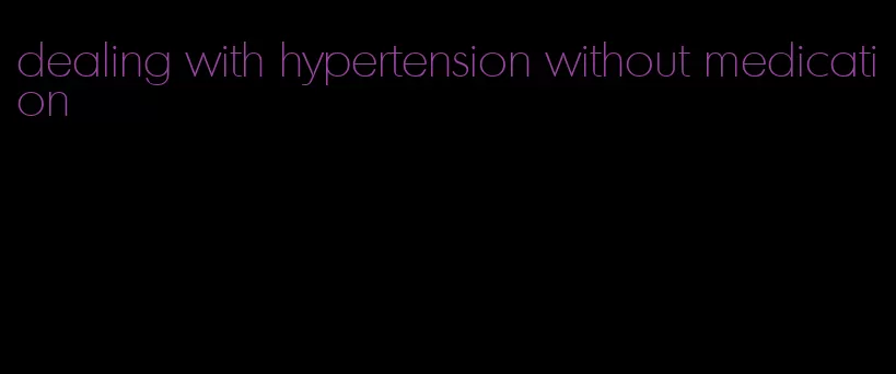 dealing with hypertension without medication