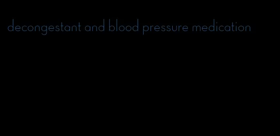 decongestant and blood pressure medication