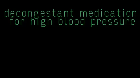 decongestant medication for high blood pressure