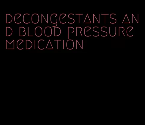 decongestants and blood pressure medication