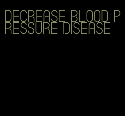 decrease blood pressure disease