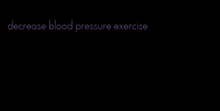 decrease blood pressure exercise
