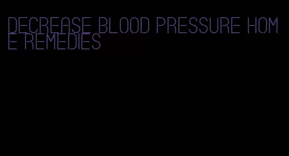 decrease blood pressure home remedies