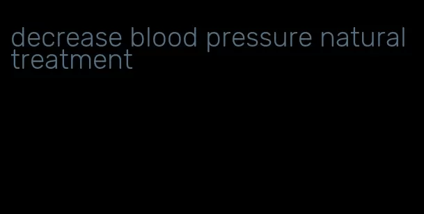 decrease blood pressure natural treatment