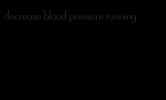 decrease blood pressure running