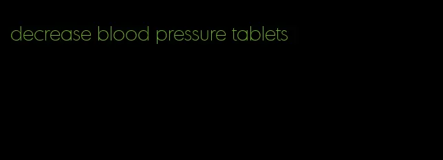 decrease blood pressure tablets