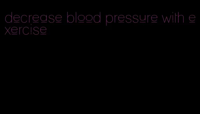 decrease blood pressure with exercise