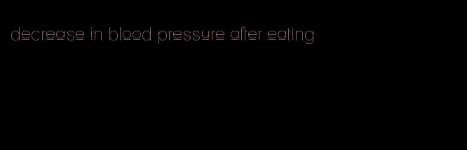 decrease in blood pressure after eating